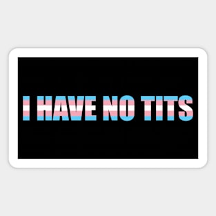 I  HAVE NO TITS (TRANS) Magnet